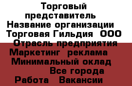 Торговый представитель › Название организации ­ Торговая Гильдия, ООО › Отрасль предприятия ­ Маркетинг, реклама, PR › Минимальный оклад ­ 80 000 - Все города Работа » Вакансии   